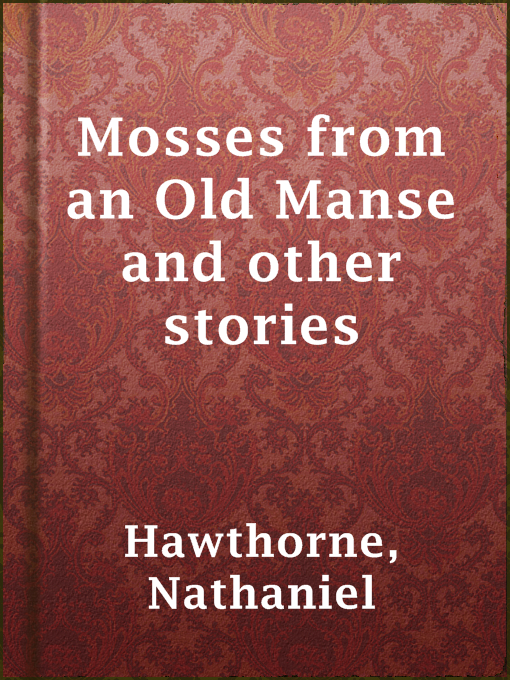 Title details for Mosses from an Old Manse and other stories by Nathaniel Hawthorne - Wait list